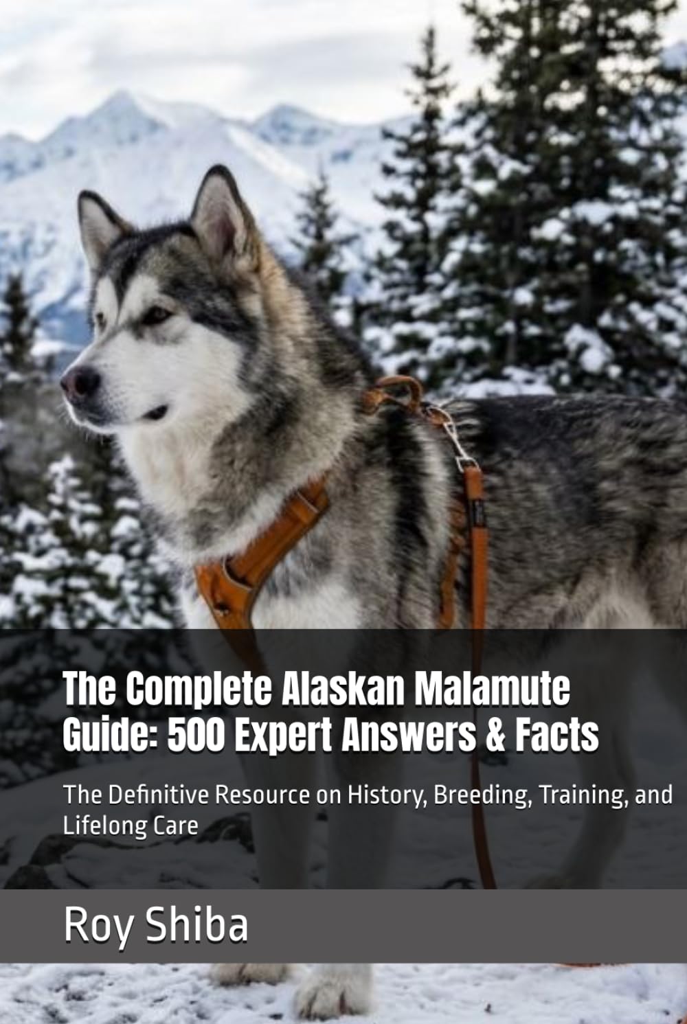 The Complete Alaskan Malamute Guide: 500 Expert Answers & Facts: The Definitive Resource on History, Breeding, Training, and Lifelong Care (The Complete Dog Guide Series)