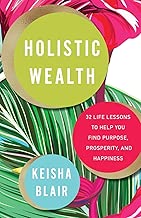 Holistic Wealth: 32 Life Lessons to Help You Find Purpose, Prosperity, and Happiness
