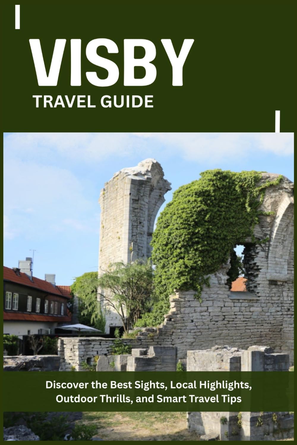 VISBY TRAVEL GUIDE: Discover the Best Sights, Local Highlights, Outdoor Thrills, and Smart Travel Tips