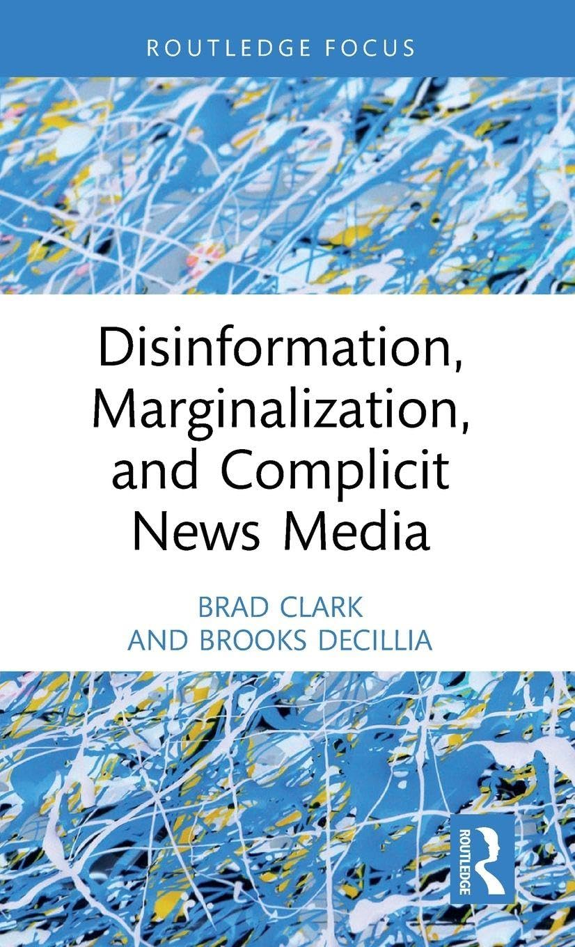 Disinformation, Marginalization, and Complicit News Media (Routledge Focus on Journalism Studies)