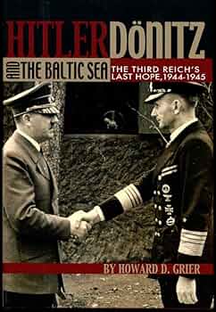 Hitler, Donitz, and the Baltic Sea: The Third Reich's Last Hope Hitler, Donitz, and the Baltic Sea: The Third Reich's Last Hope