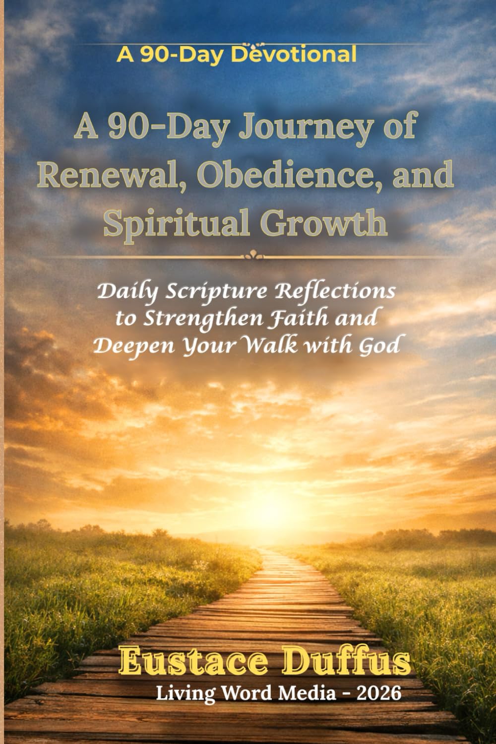 A 90-Day Journey of Renewal, Obedience, and Spiritual Growth: Daily Scripture Reflections to Strengthen Faith and Deepen Your Walk with God