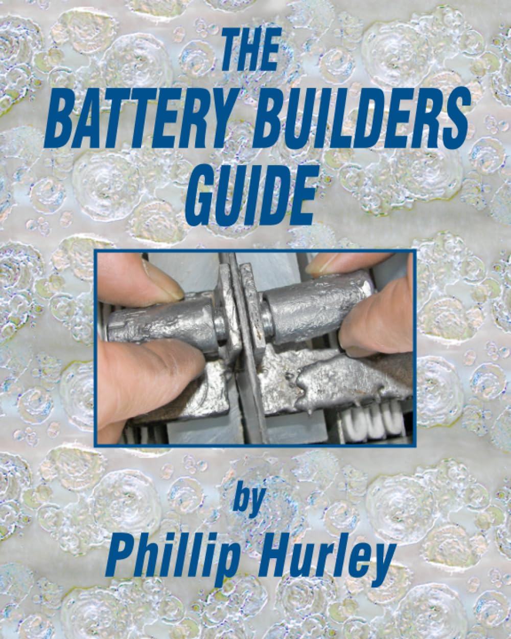 The Battery Builders Guide How to Build, Rebuild and Recondition Lead