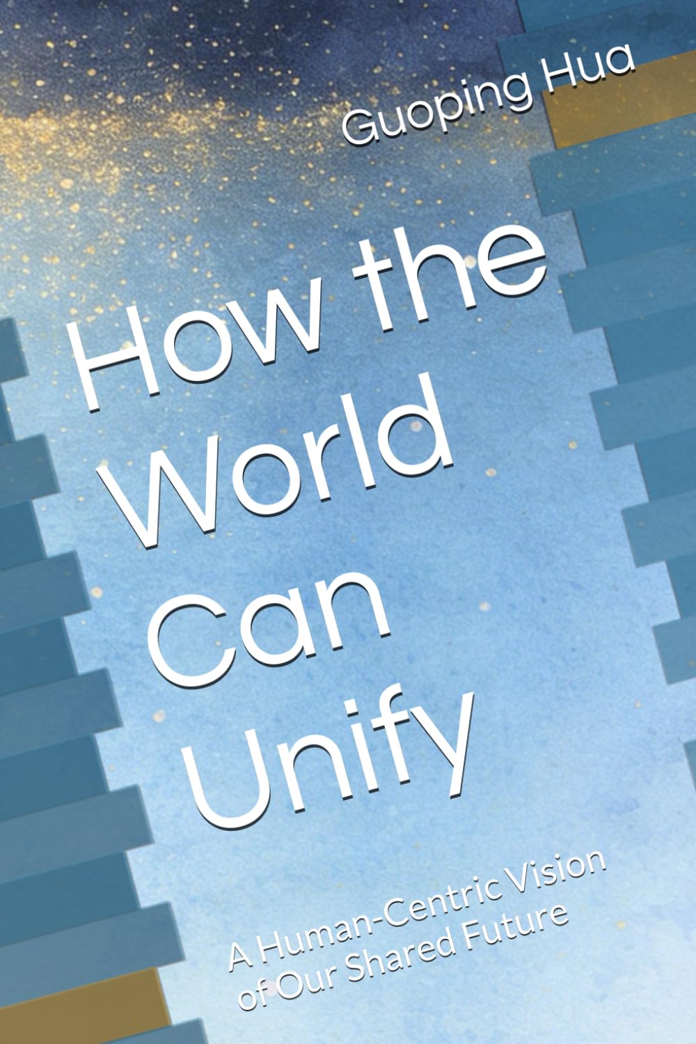 How the World Can Unify: A Human-Centric Vision of Our Shared Future