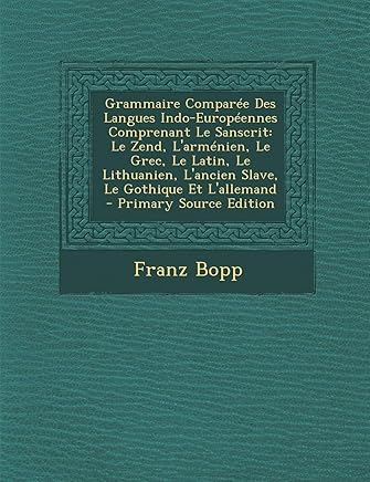 Grammaire Comparee Des Langues Indo-Europeennes Comprenant Le Sanscrit: Le Zend, L'Armenien, Le Grec, Le Latin, Le Lithuanien, L'Ancien Slave, Le Gothique Et L'Allemand