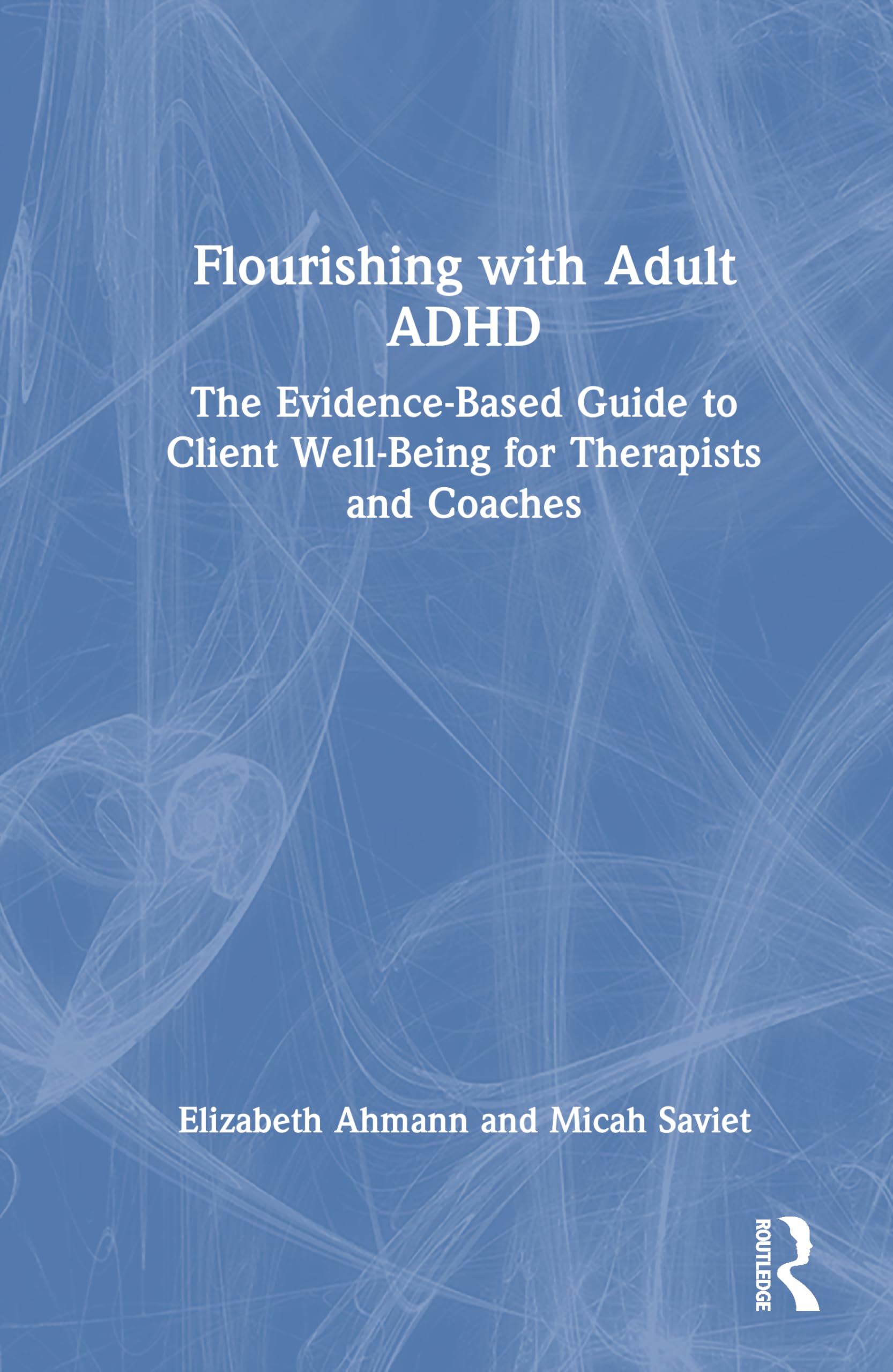 Flourishing with Adult ADHD: The Evidence-based Guide to Client Well-being for Therapists and Coaches