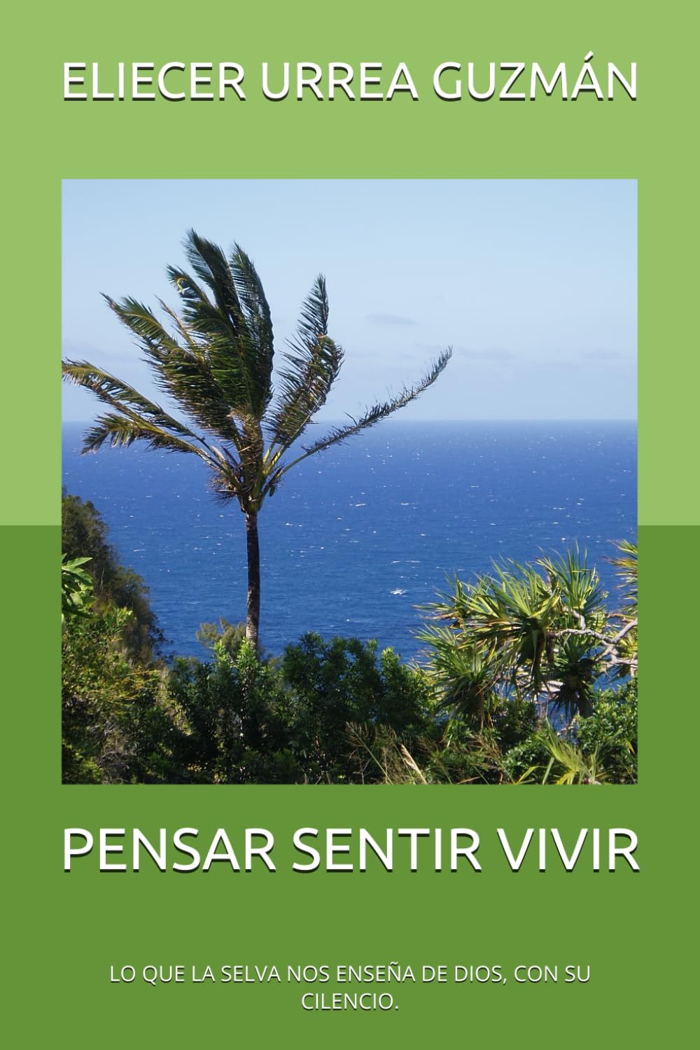 PENSAR SENTIR VIVIR: LO QUE LA SELVA NOS ENSEÑA DE DIOS, CON SU CILENCIO.