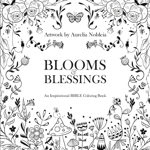 Blooms &amp; Blessings: Bible Verse Inspirational Coloring Book For Christian Adults, Women &amp; Teens with KJV Scripture &amp; Elegant Ready to Color Flowers, ... Relax, Calm Your Soul with God's Word