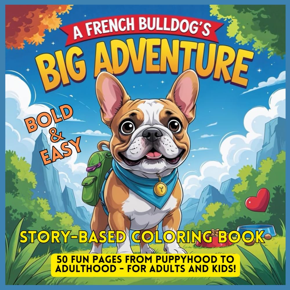 A French Bulldog’s Big Adventure: A Bold and Easy Story-based Coloring Book With 50 Fun Pages From Puppyhood to Adulthood - for Adults and Kids!