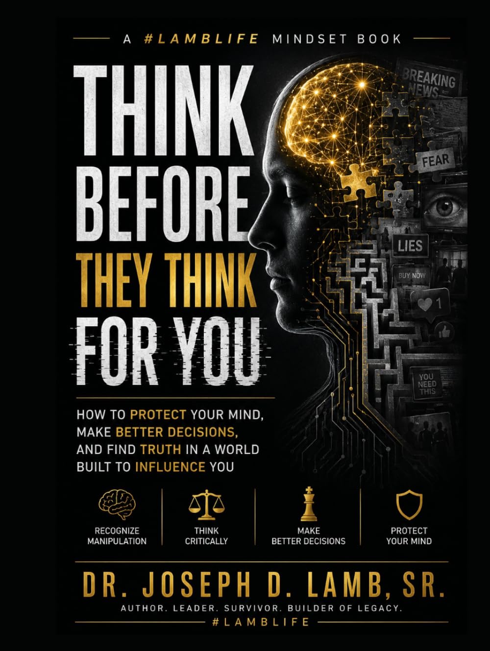 Think Before They Think For You: How to Protect Your Mind, Make Better Decisions, and Find Truth in a World Built to Influence You