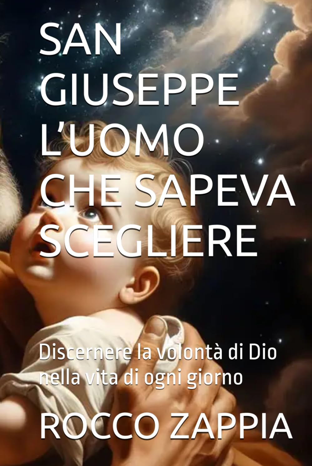 SAN GIUSEPPE L’UOMO CHE SAPEVA SCEGLIERE: Discernere la volontà di Dio nella vita di ogni giorno (MEDICINA SPIRITUALE)