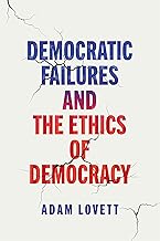 Democratic Failures and the Ethics of Democracy (Democracy, Citizenship, and Constitutionalism)