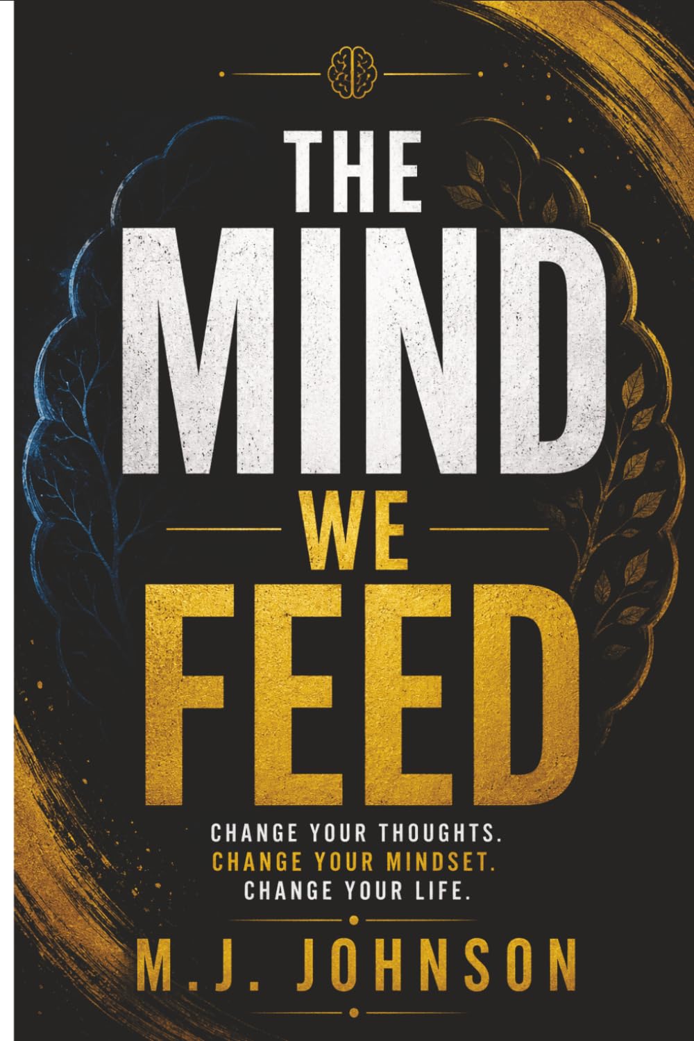 The Mind We Feed: Change Your Thoughts, Break Negative Patterns, and Build a Stronger Mindset: Stop Feeding Negative Thoughts, Build Better Habits, ... Change, Self-Help, 30 day mindset reset