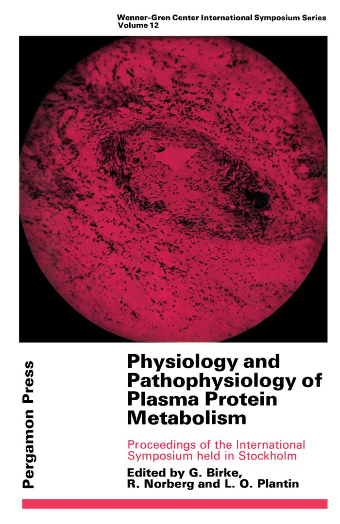 Physiology and Pathophysiology of Plasma Protein Metabolism: Proceedings of the International Symposium Held in Stockholm, May 1967 (Wenner-Gren Center international symposium series)