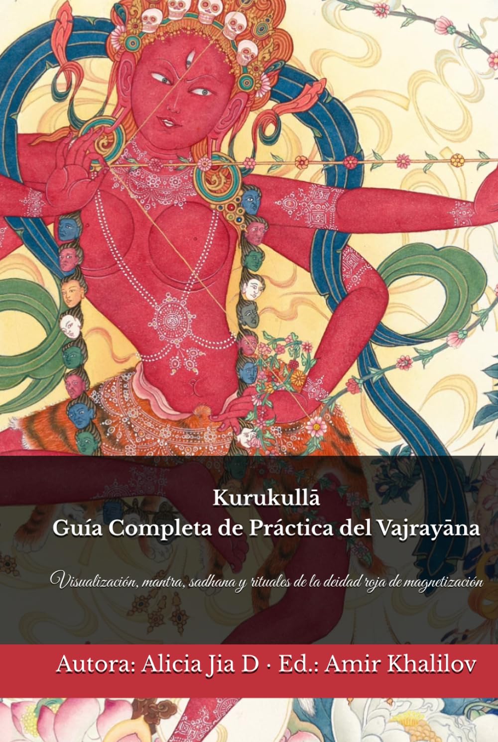 Kurukullā: Guía Completa de Práctica del Vajrayāna: Visualización, mantra, sadhana y rituales de la deidad roja de magnetización (Doctrinas y Prácticas del Budismo)