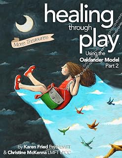 Healing Through Play Using the Oaklander Model Part 2: More Treasures: A Guidebook for Therapists and Counselors Working with Children, Adolescents and Families