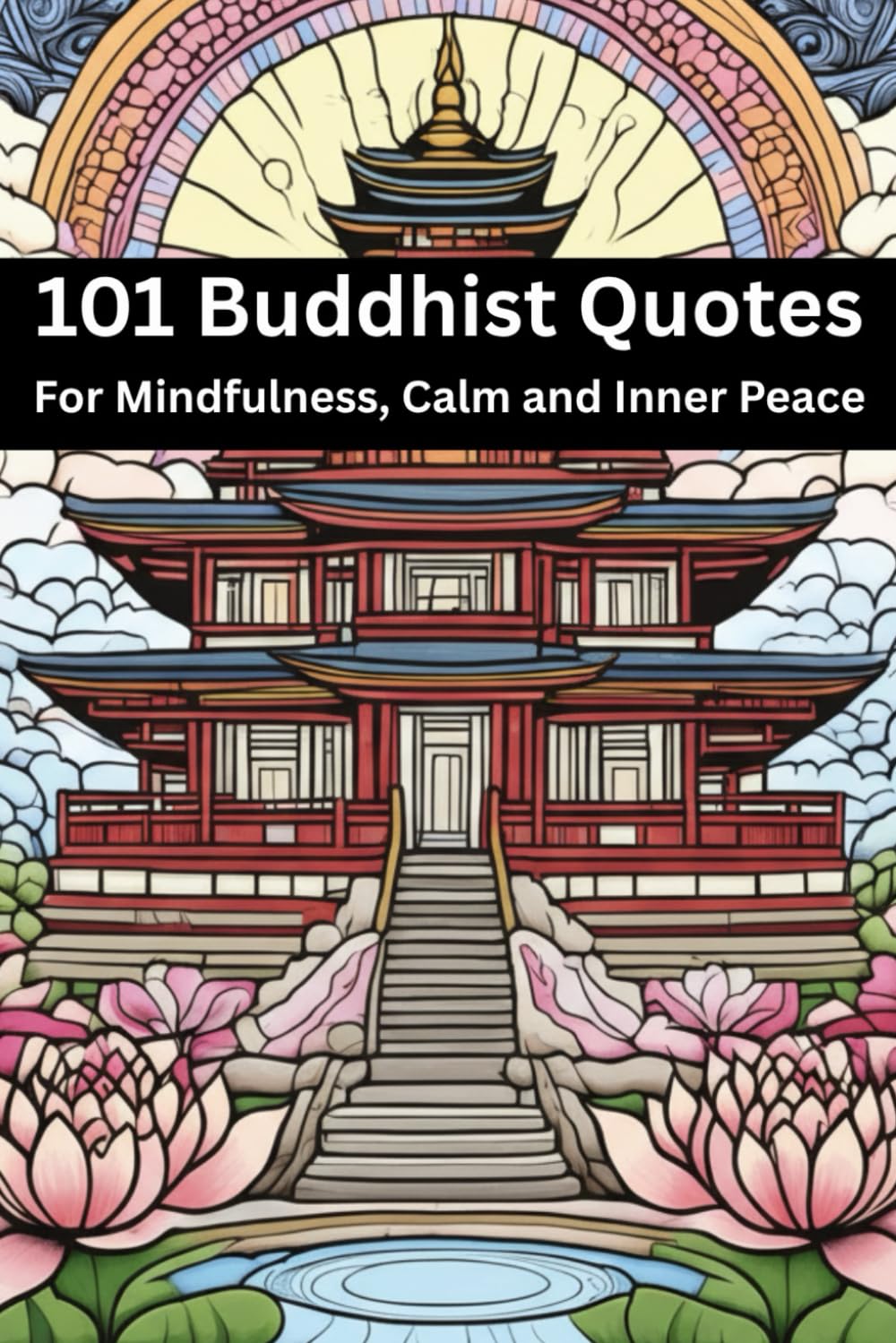 The Wisdom of Buddha: Timeless Teachings for Inner Peace, Mindfulness & Everyday Clarity:: A Collection of 101 Authentic Buddhist Quotes on Calm, Compassion, Happiness & The Path Within