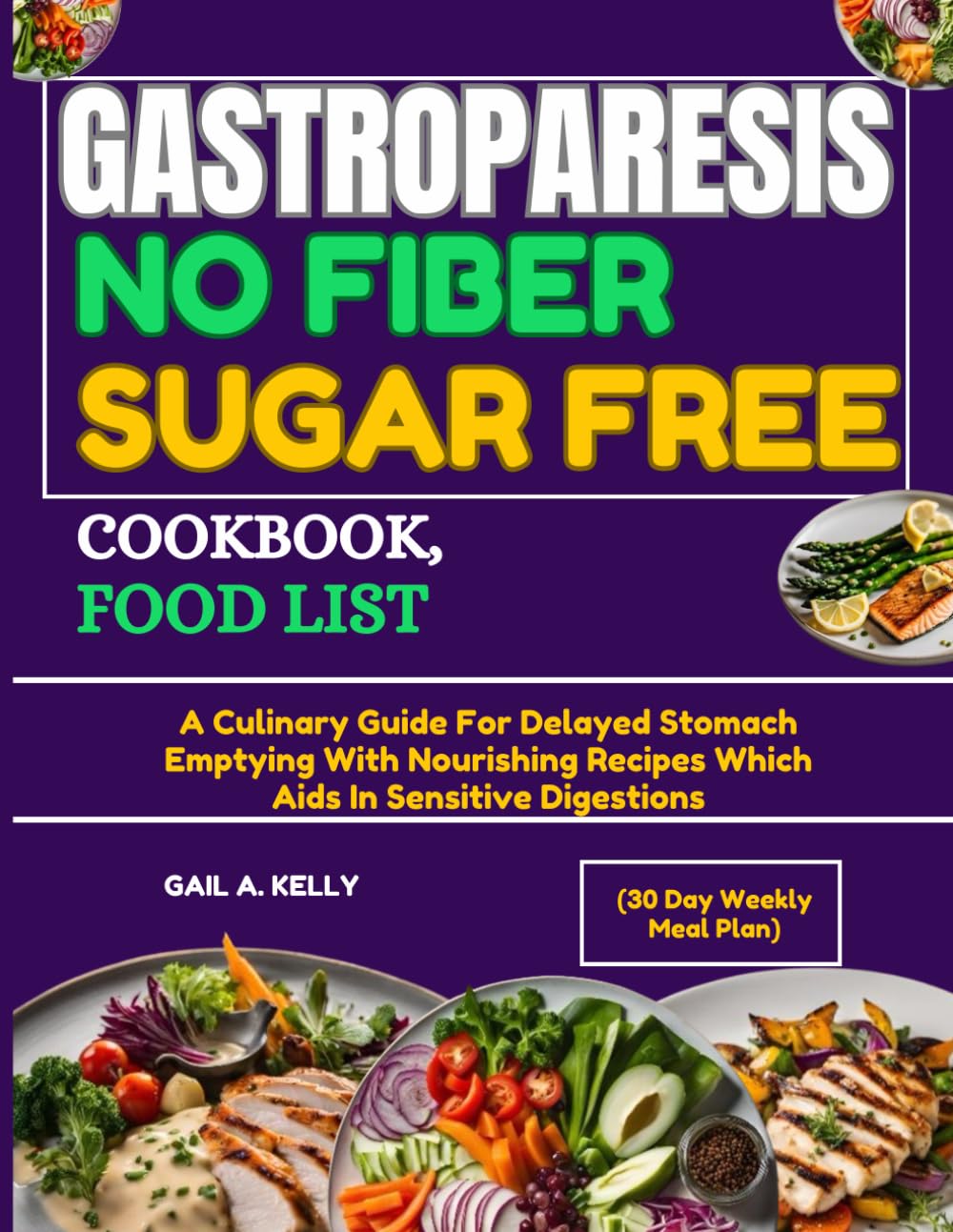 GASTROPARESIS NO FIBER SUGAR FREE COOKBOOK,FOOD LIST (30 Day Weekly Meal Plan): A Culinary Guide For Delayed Stomach Emptying With Nourishing Recipes Which Aids In Sensitive Digestions