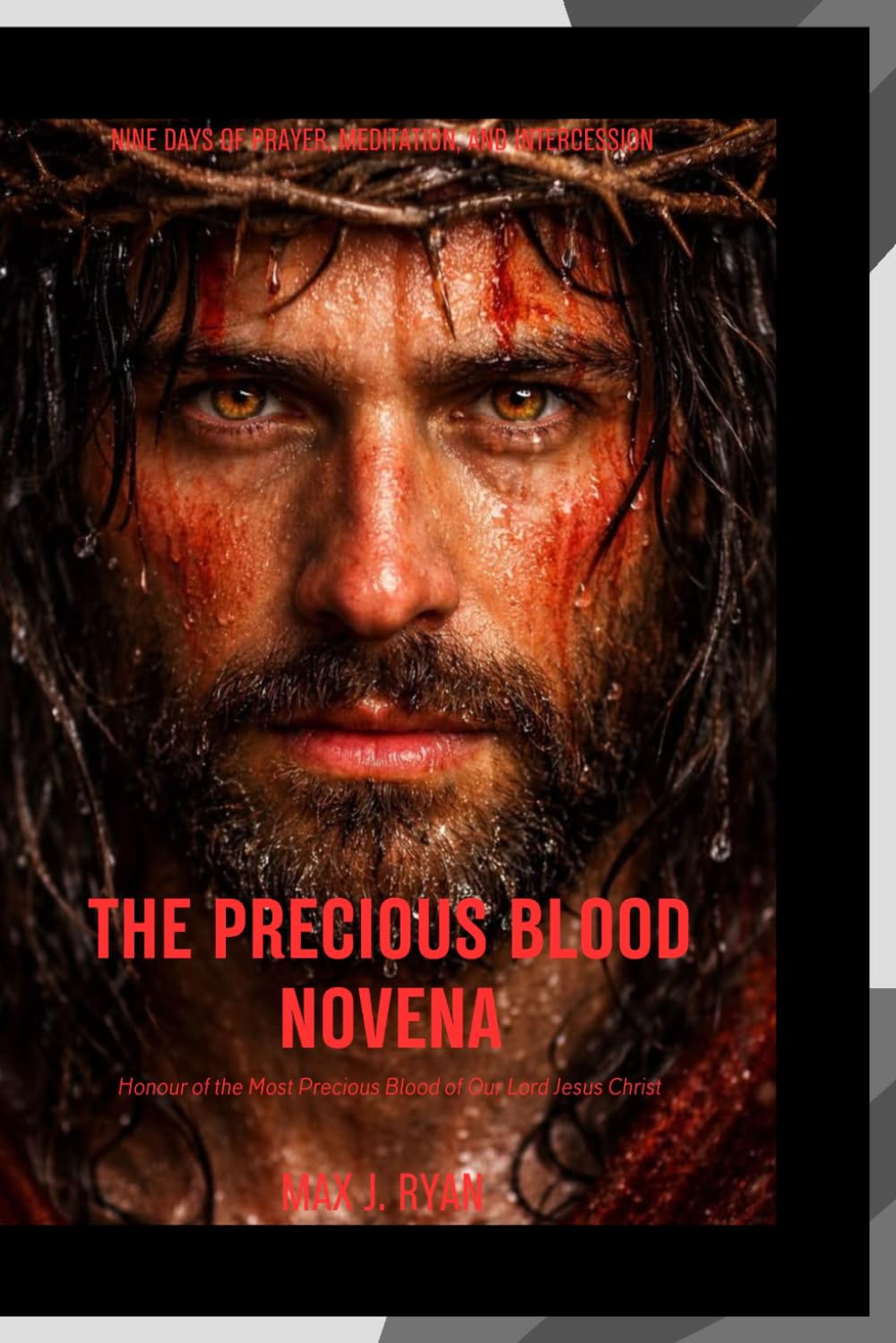 Precious Blood of Jesus Novena: Nine Days of Prayer, Meditation, and Intercession in Honour of the Most Precious Blood of Our Lord Jesus Christ