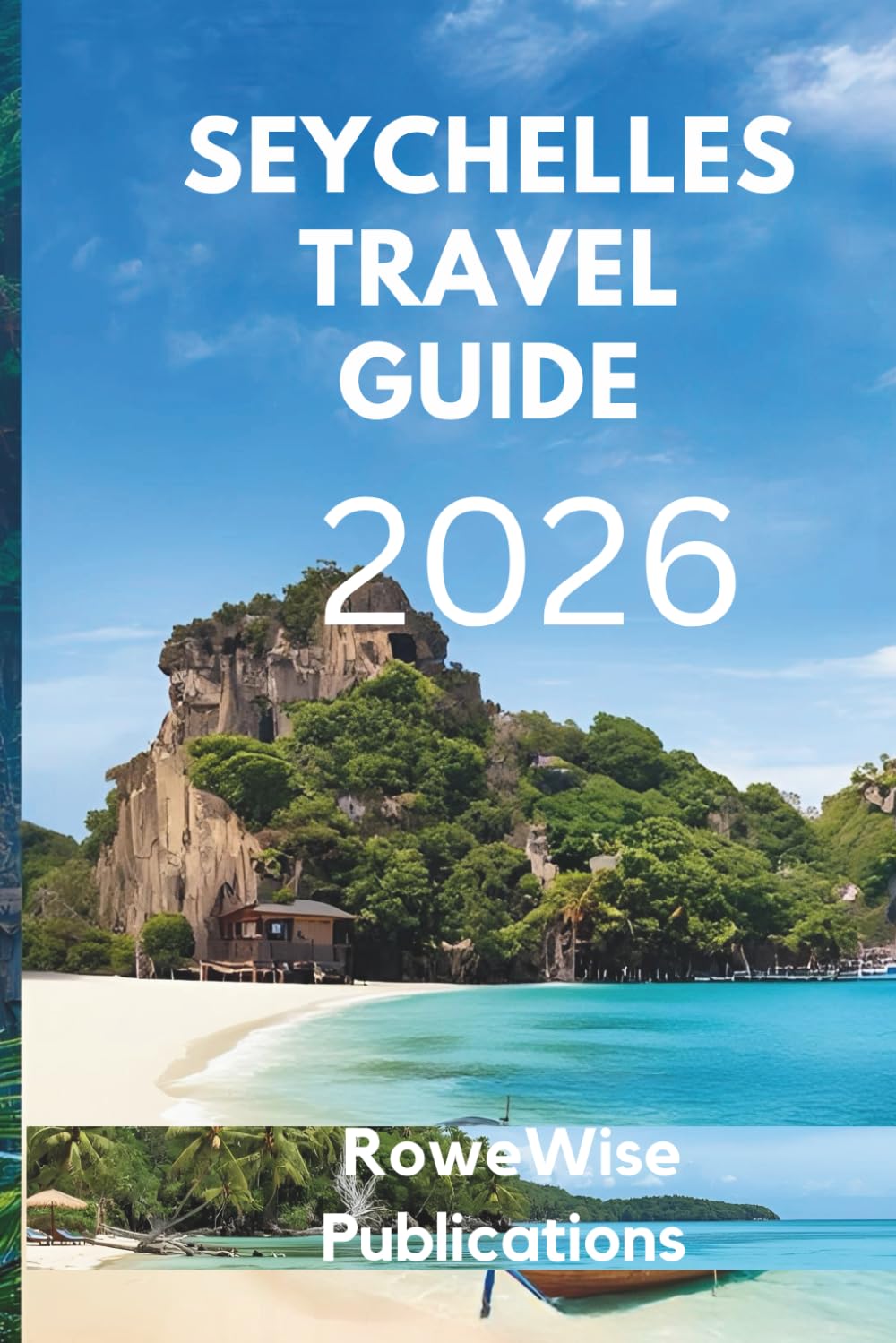 SEYCHELLES TRAVEL GUIDE 2026: "A Paradise of Pristine Beaches and Endless Dreams, Where Turquoise Waters Meet Exotic Shores"