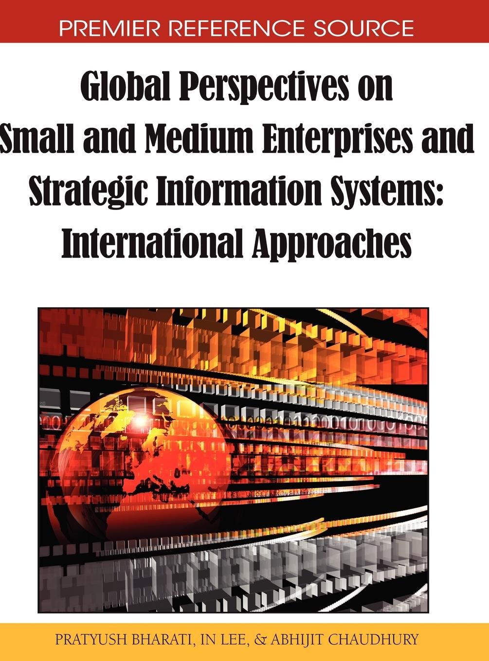 Global Perspectives on Small and Medium Enterprises and Strategic Information Systems; International Approaches (Premier Reference Source)
