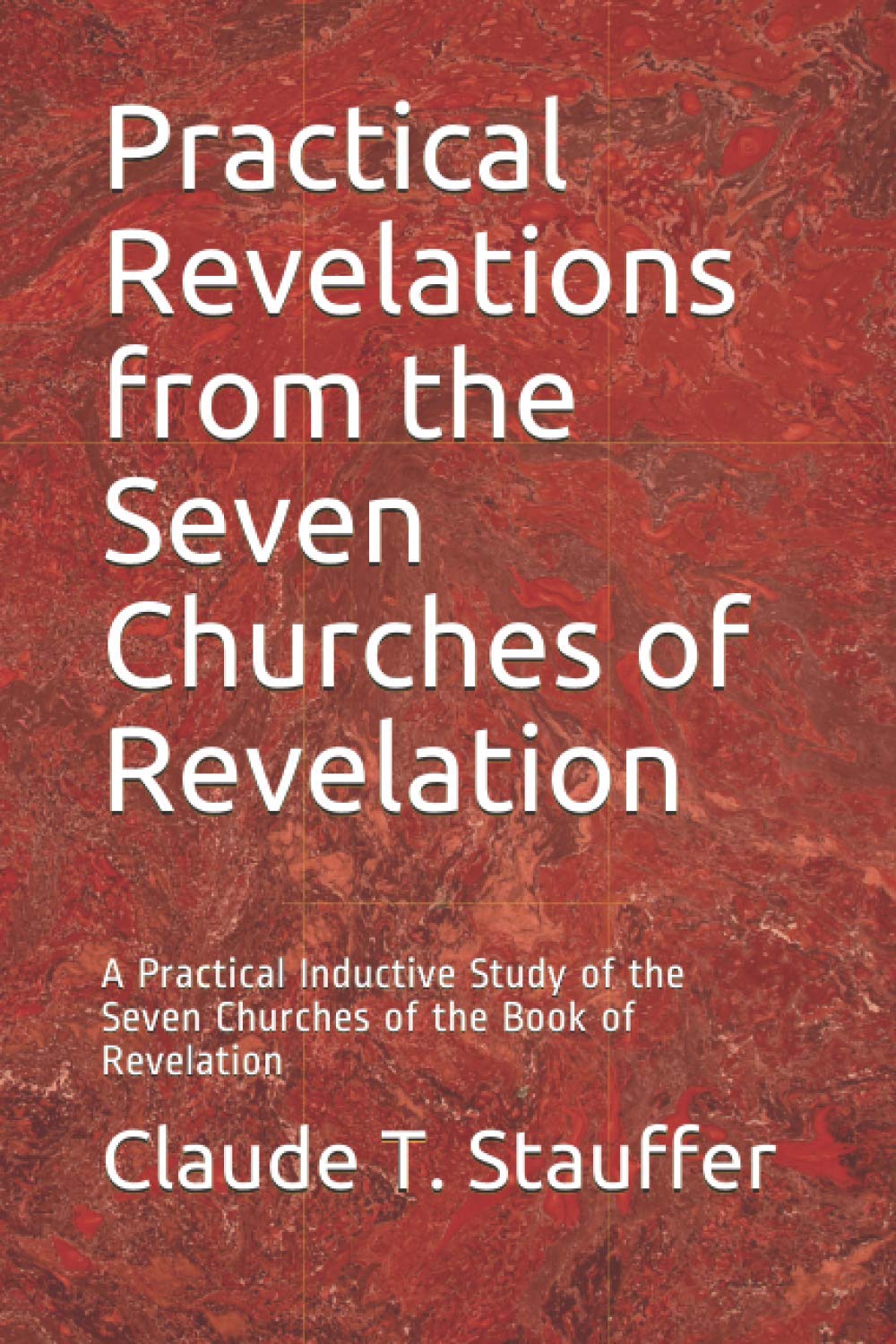 Practical Revelations from the Seven Churches of Revelation: A Practical Inductive Study of the Seven Churches of the Book of Revelation