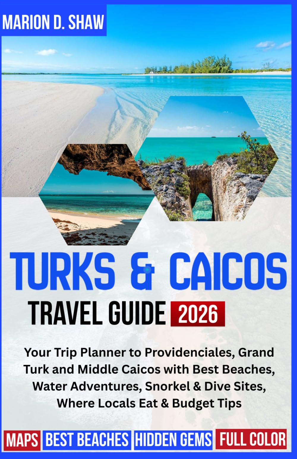 TURKS & CAICOS TRAVEL GUIDE 2026 (Full-Color): Your Trip Planner to Providenciales, Grand Turk and Middle Caicos with Best Beaches, Water Adventures, ... & Dive Sites, Where Locals Eat & Budget Tips