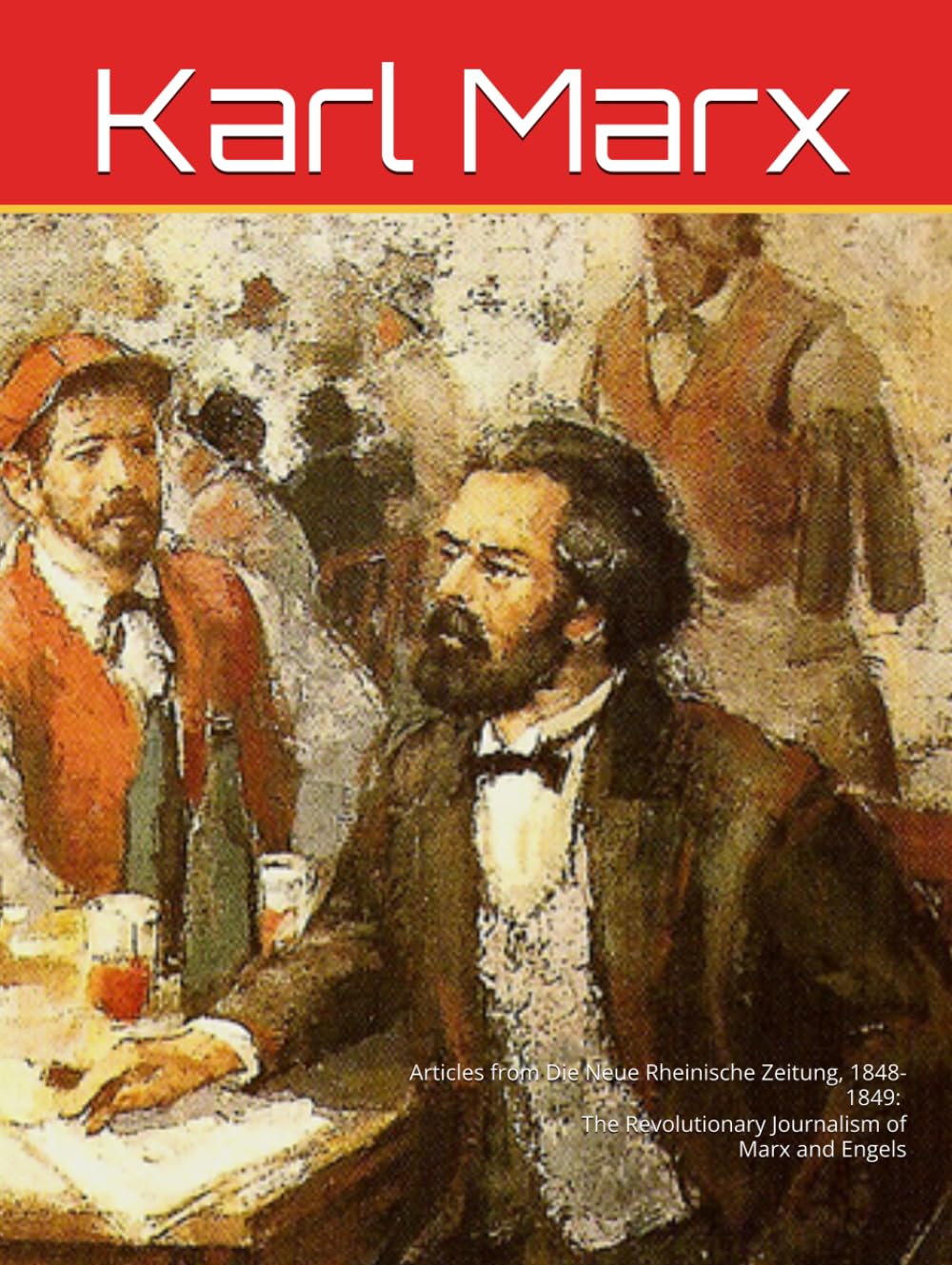 Articles from Die Neue Rheinische Zeitung, 1848-1849: The Revolutionary Journalism of Marx and Engels (Marxism Made Cheap)