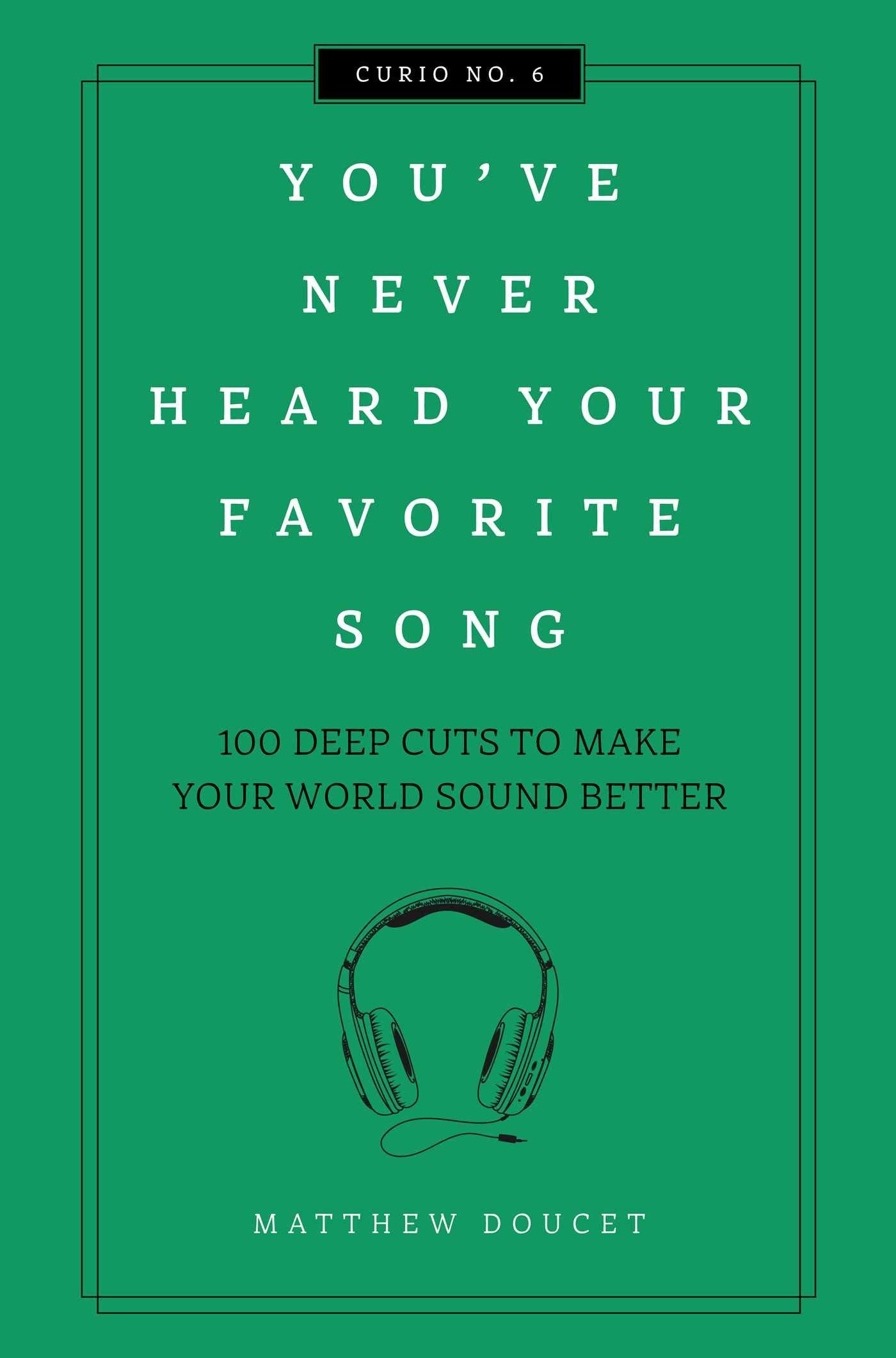 You've Never Heard Your Favorite Song: 100 Deep Cuts to Make Your World Sound Better (Curios)