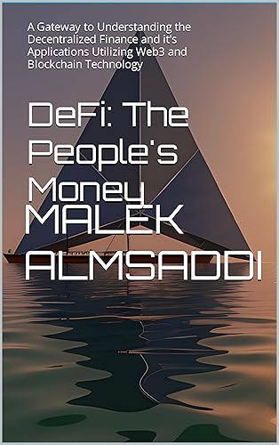 DeFi The People's Money A Gateway to Understanding the Decentralized Finance and it's Applications Utilizing Web3 and Blockchain Technology (DeFi -