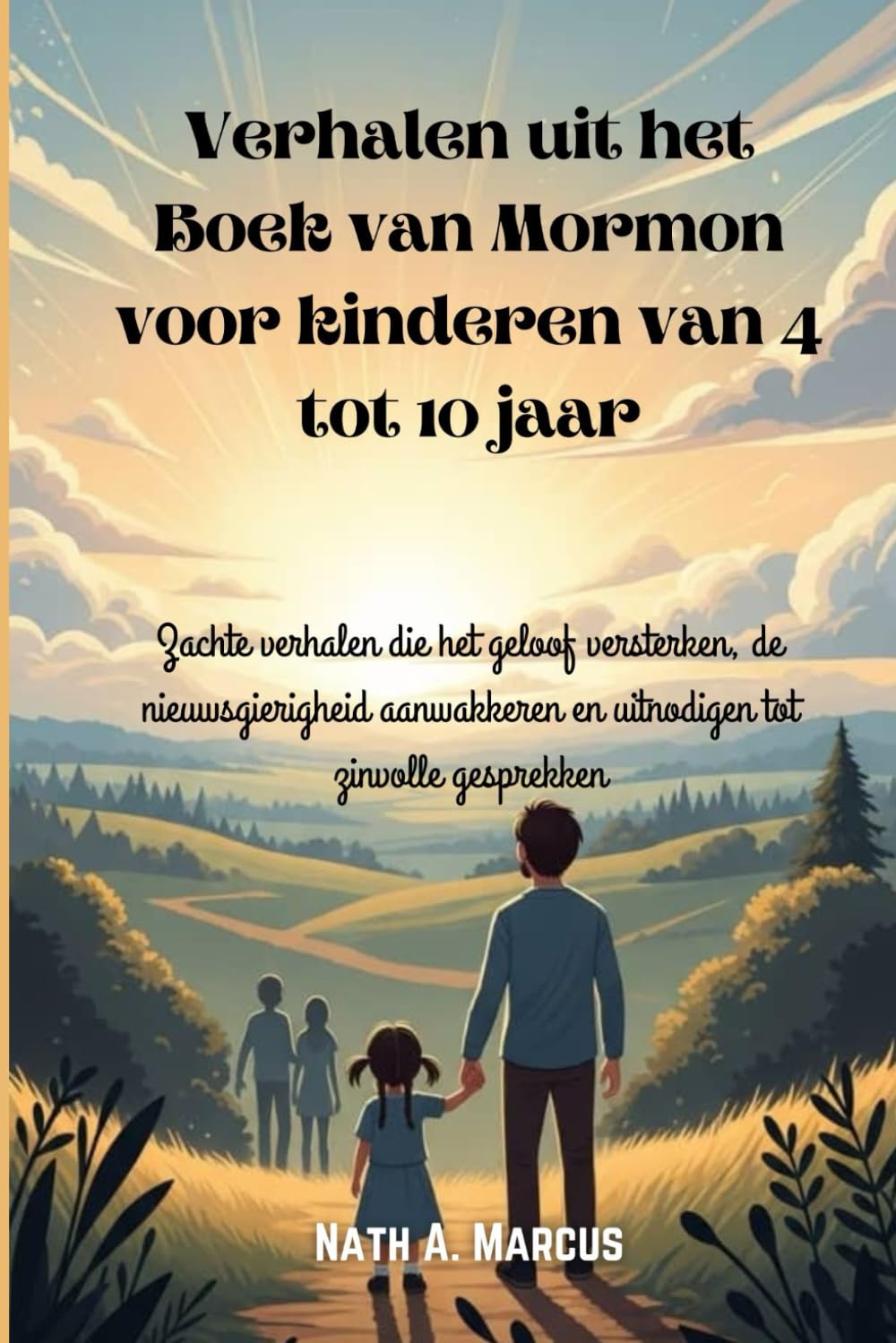 Verhalen uit het Boek van Mormon voor kinderen van 4 tot 10 jaar: Zachte verhalen die het geloof versterken, de nieuwsgierigheid aanwakkeren en uitnodigen tot zinvolle gesprekken
