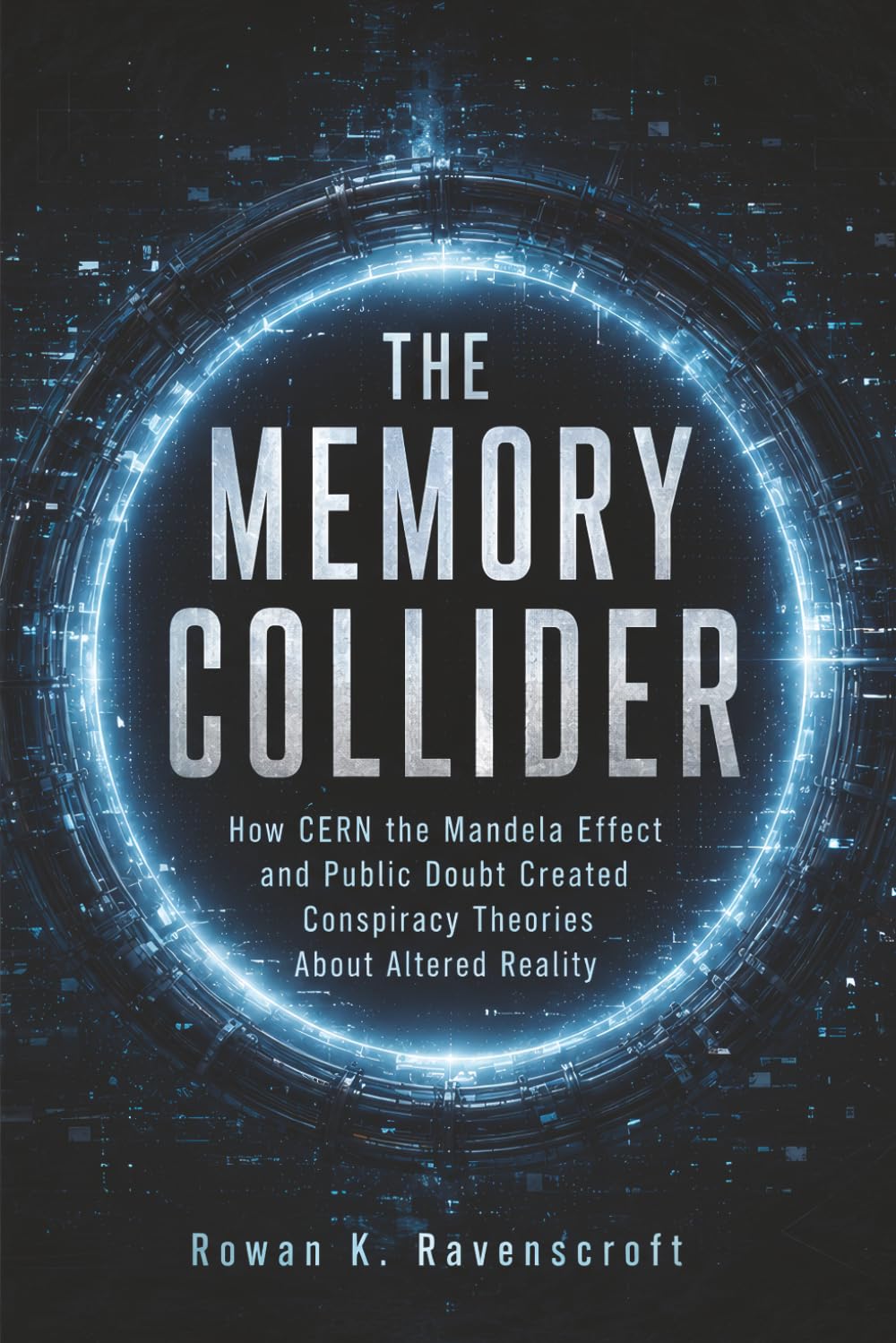 The Memory Collider: How CERN the Mandela Effect and Public Doubt Created Conspiracy Theories About Altered Reality