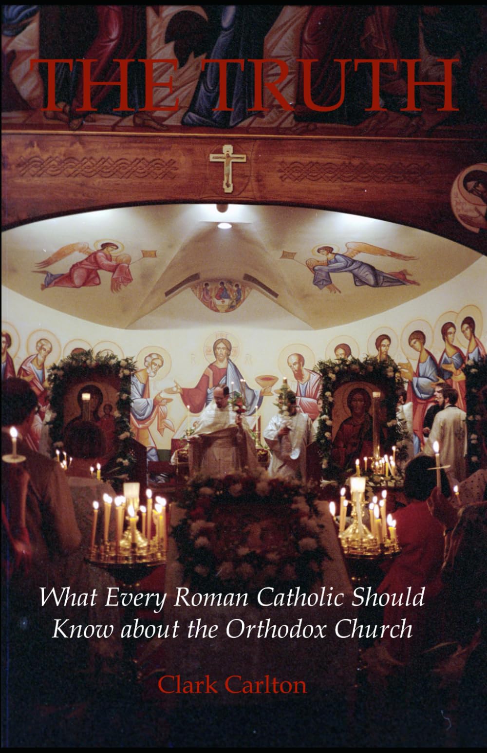 The Truth: What Every Roman Catholic Should Know about the Orthodox Church (The Faith Series)