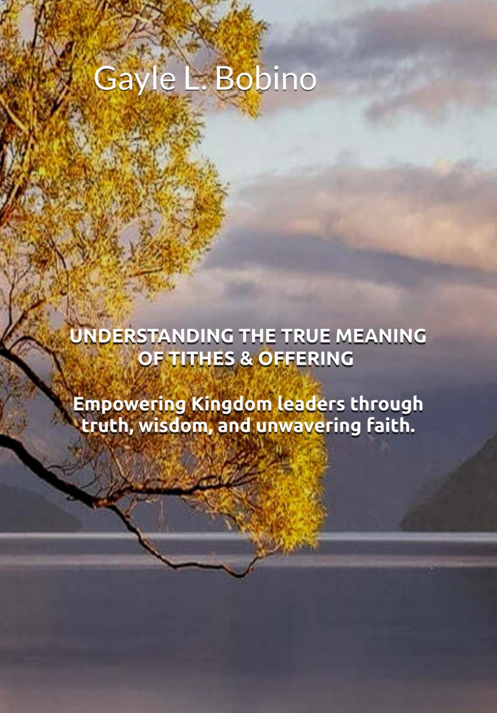 Understanding The True Meaning of Tithes & Offering: Empowering Kingdom leaders through truth, wisdom, and unwavering faith