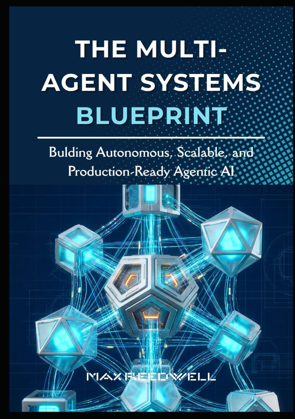 The Multi-Agent Systems Blueprint: Bulding Autonomous, Scalable, and Production-Ready Agentic AI