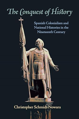 The Conquest of History: Spanish Colonialism and National Histories in the Nineteenth Century: 349 (Pitt Latin American Series)