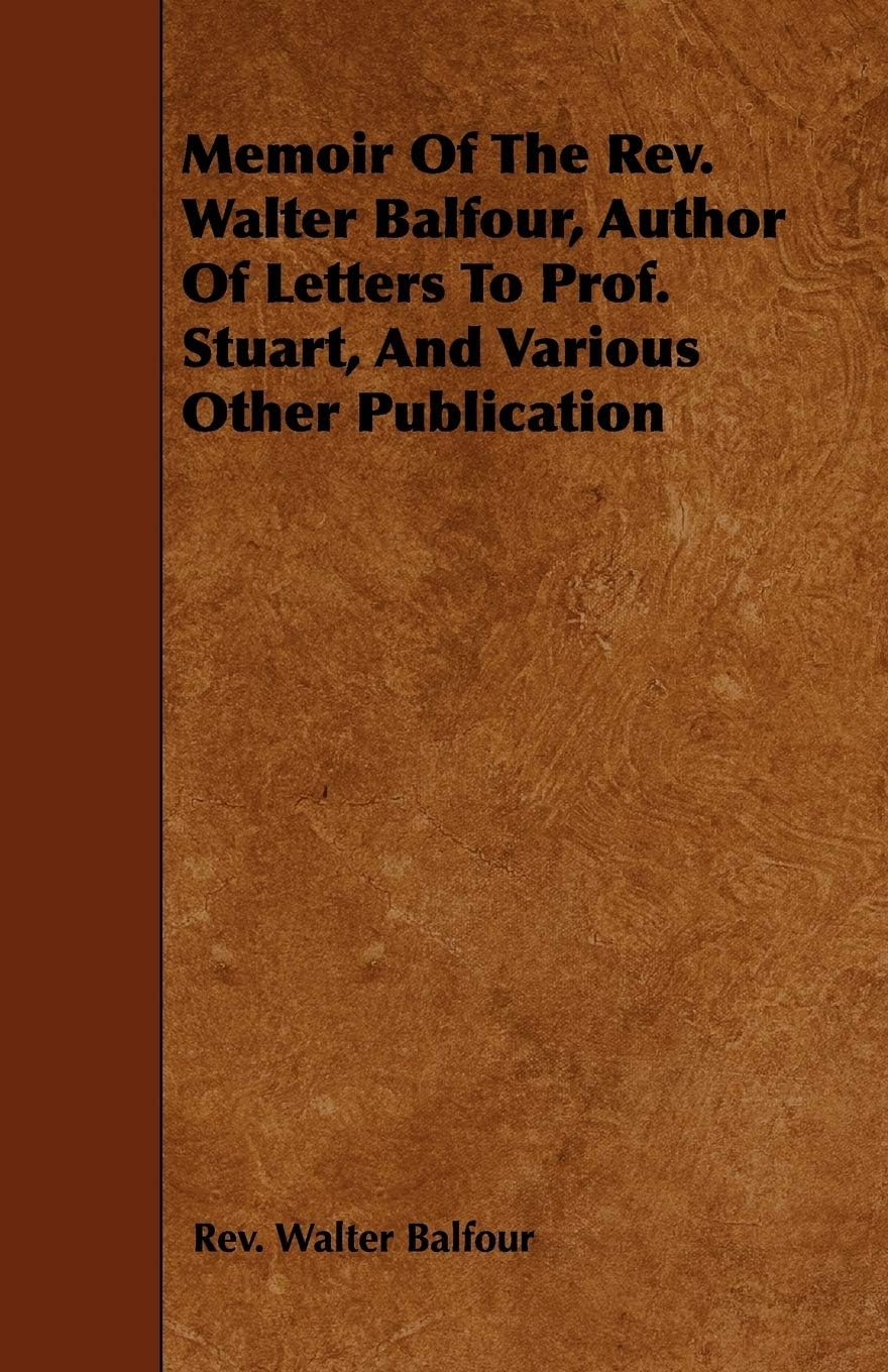 Memoir Of The Rev. Walter Balfour, Author Of Lette