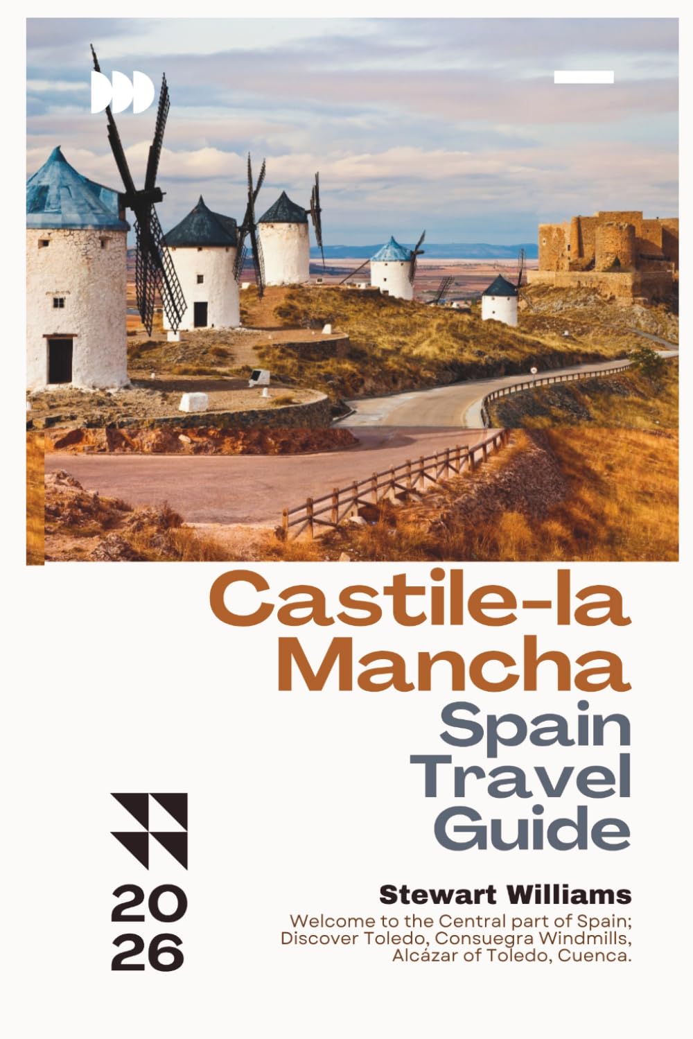 Castile-la Mancha Spain Travel Guide 2026: Welcome to the Central part of Spain; Discover Toledo, Consuegra Windmills, Alcázar of Toledo, Cuenca.