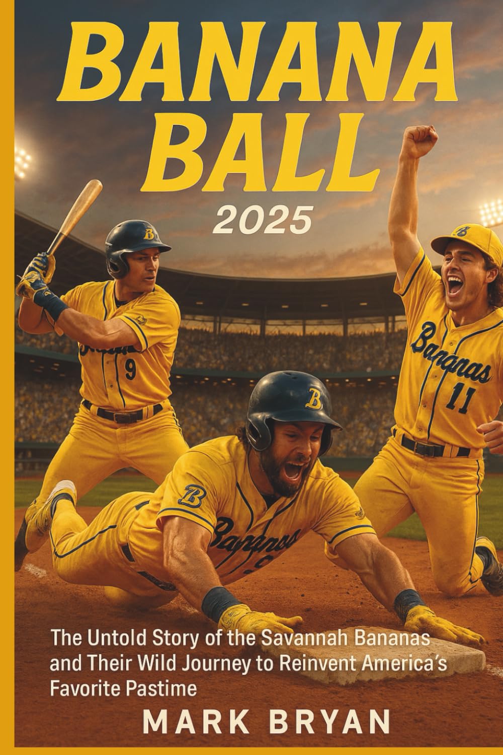 BANANA BALL 2025: The Untold Story of the Savannah Bananas and Their Wild Journey to Reinvent America's Favorite Pastime