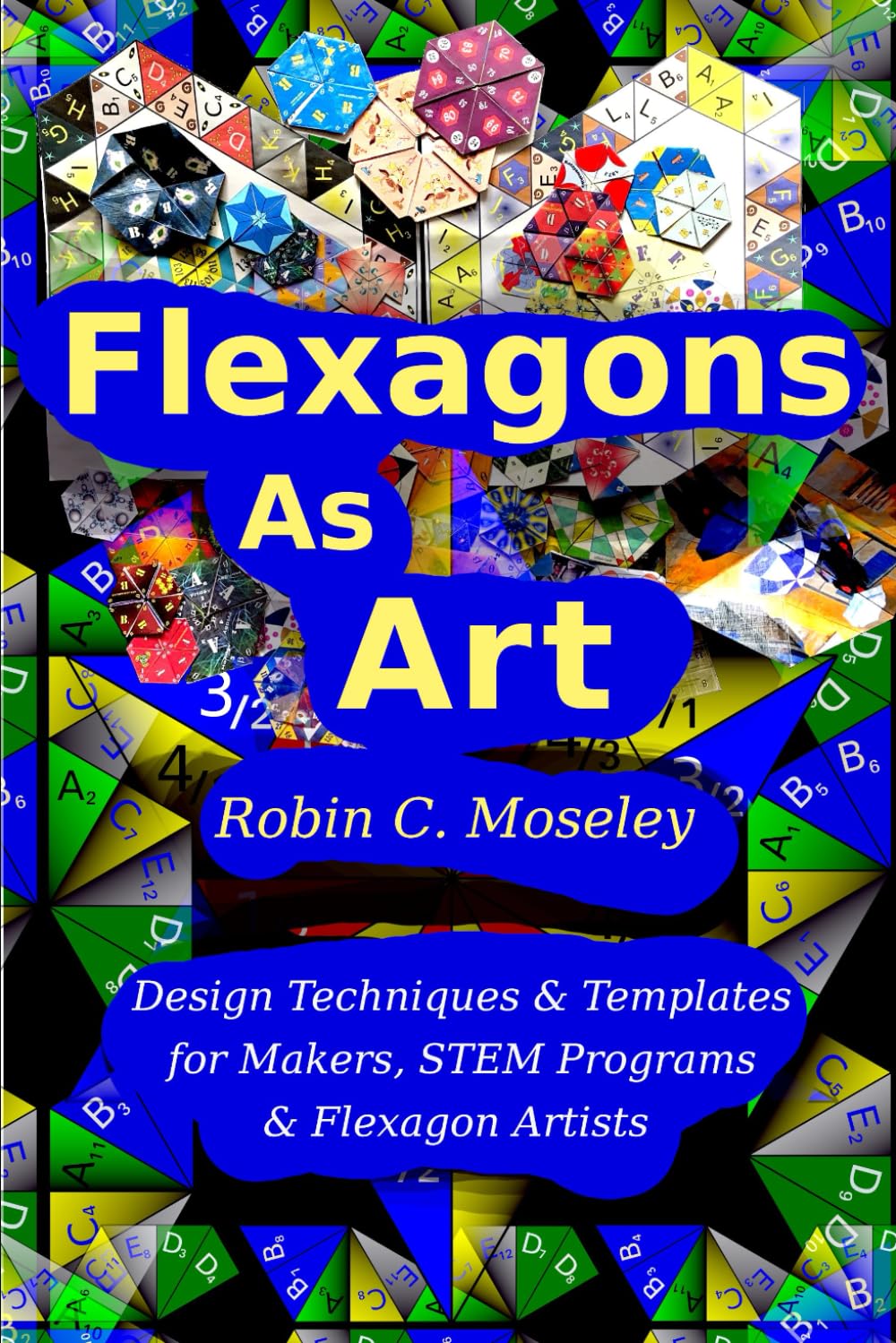 Flexagons as Art: Design Techniques & Templates for Makers, STEM Programs & Flexagon Artists