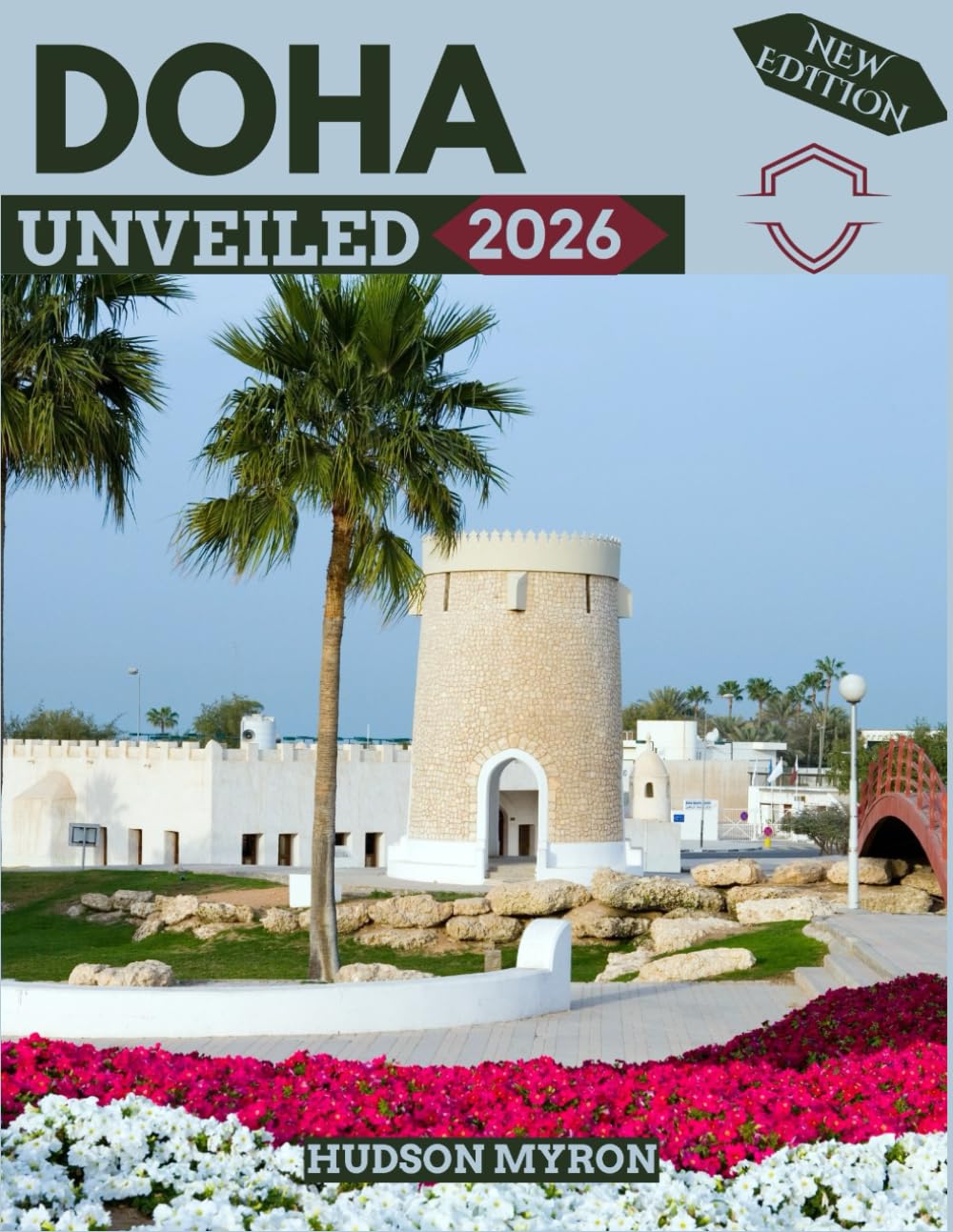 Doha Unveiled 2026: Your Ultimate Travel Guide to Iconic Landmarks, Hidden Gems and Unforgettable Experiences (New Edition)