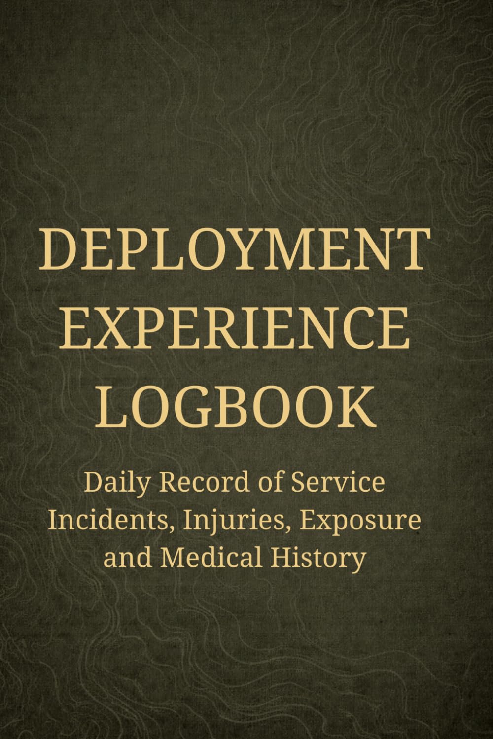 Deployment Experience Logbook: Personal Record of Service, Incidents, Injuries, Exposure, and Medical History for Veterans and Service Members