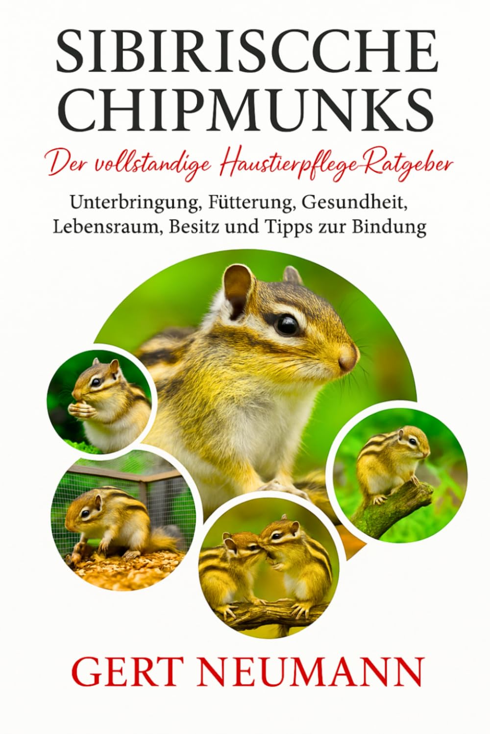 SIBERISCHE CHIPMUNKS Der vollständige Haustierpflege-Ratgeber: Unterbringung, Fütterung, Gesundheit, Lebensraum, Besitz und Tipps zur Bindung