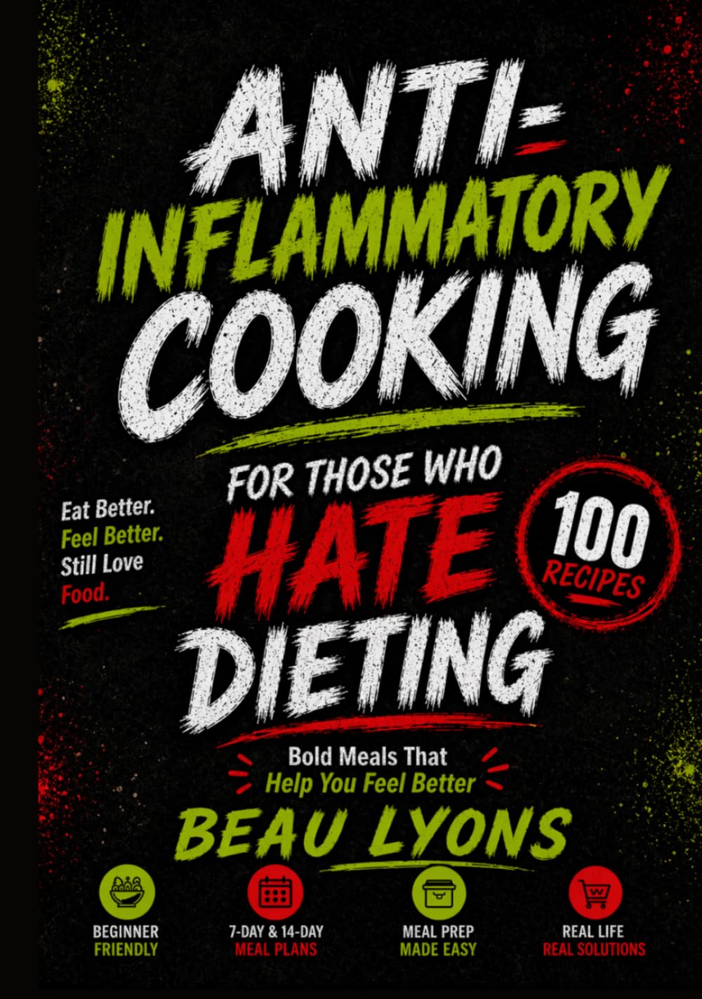 ANTI-INFLAMMATORY COOKING FOR THOSE WHO HATE DIETING: Bold Meals That Help You Feel Better