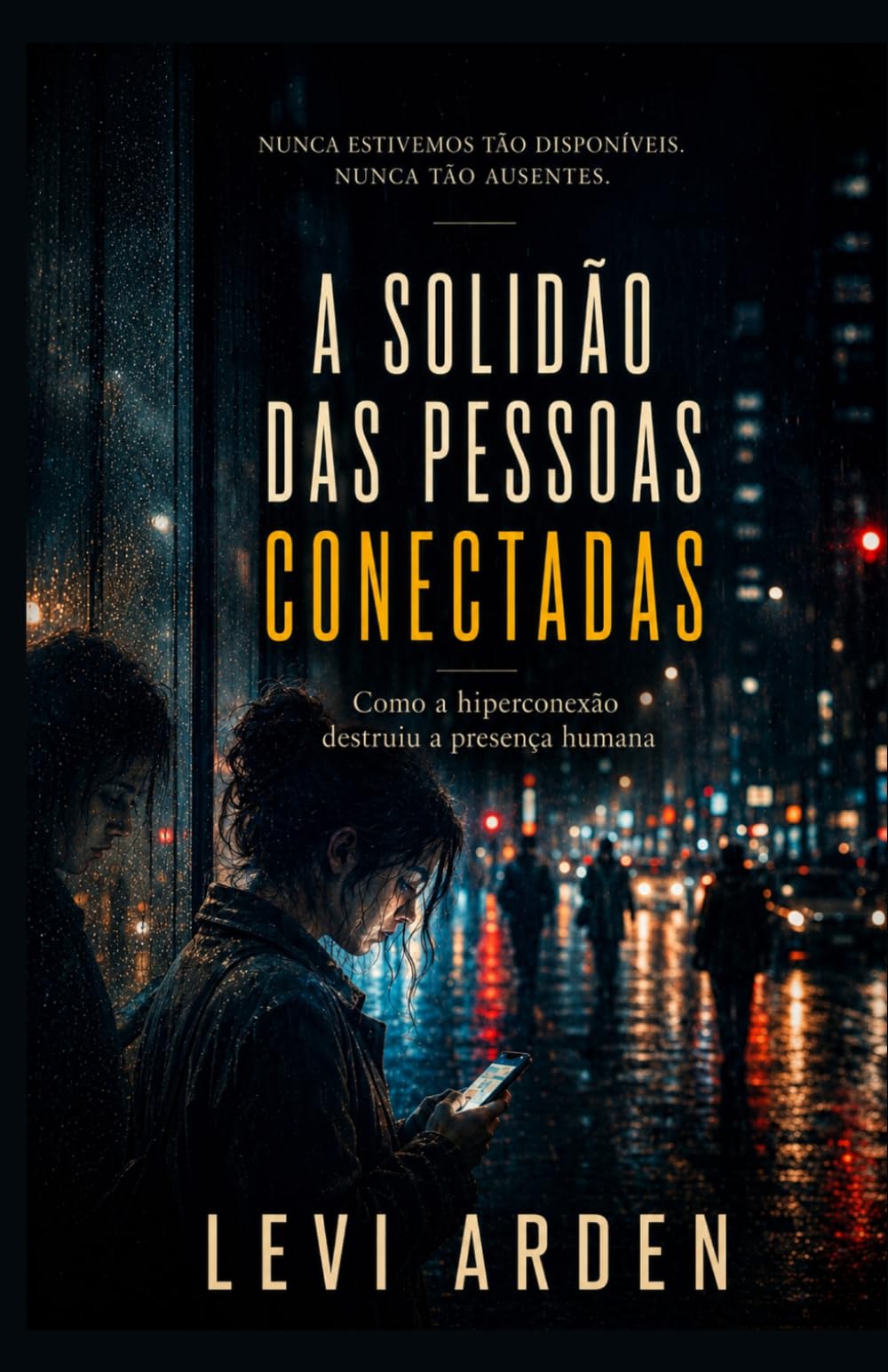 A SOLIDÃO DAS PESSOAS CONECTADAS: Como a hiperconexão destruiu a presença humana (A Consciência Fragmentada)