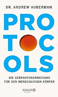 Protocols: Die Gebrauchsanweisung für den menschlichen Körper | Deutsche Ausgabe. Vom weltbekannten Neurobiologen und Podcaster - mit Neuroplastizität zu mehr Erfolg und Gesundheit (German Edition)