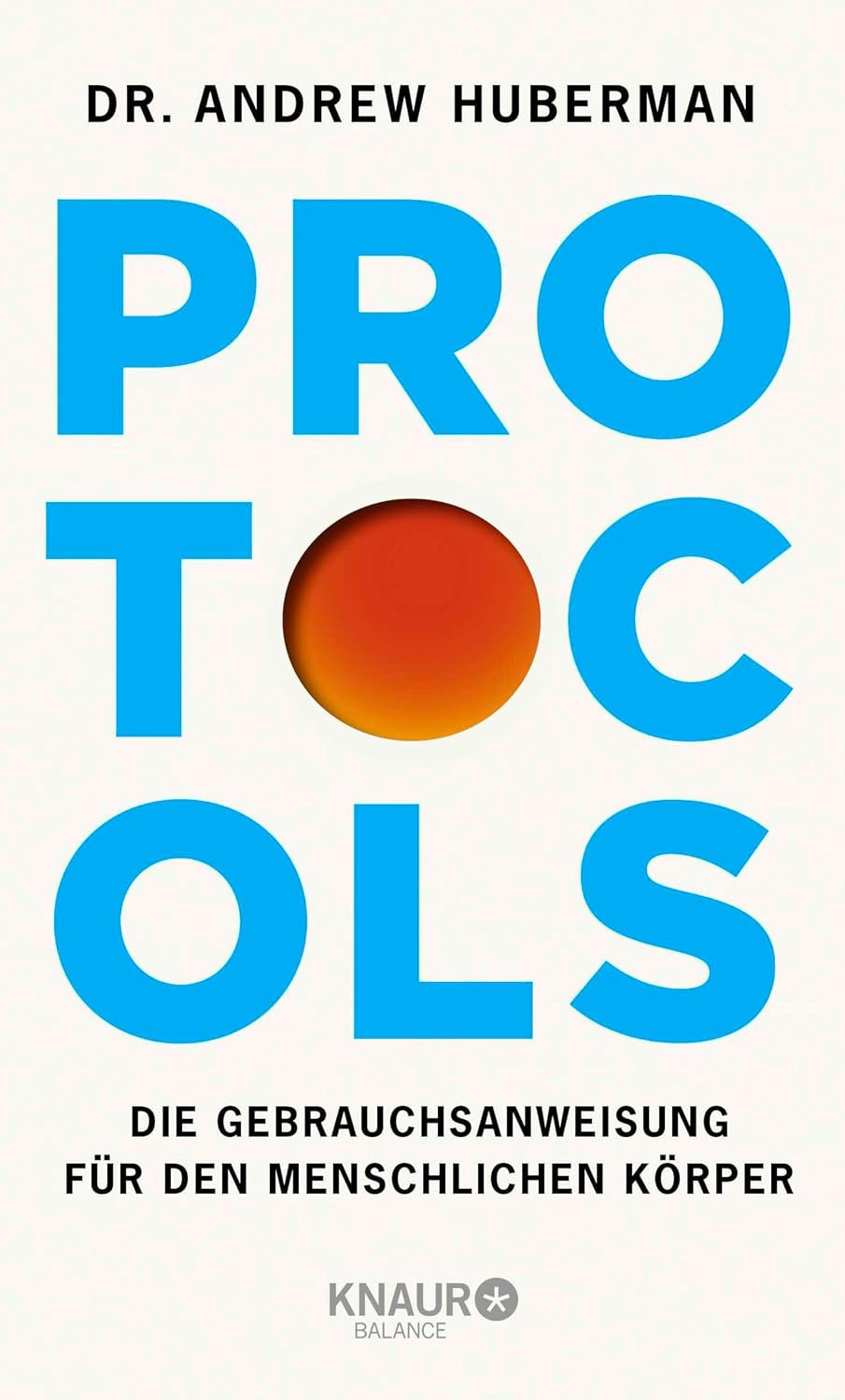 Protocols: Die Gebrauchsanweisung für den menschlichen Körper | Deutsche Ausgabe. Vom weltbekannten Neurobiologen und Podcaster - mit Neuroplastizität zu mehr Erfolg und Gesundheit (German Edition)