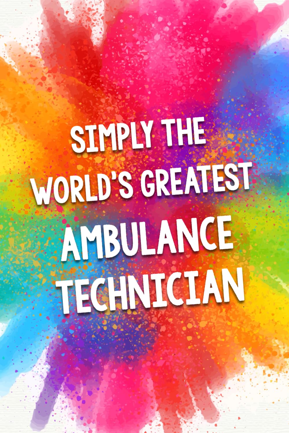 Simply The World's Greatest Ambulance Technician: An Amazing & Beautiful Thank You Gift Notebook Journal. A Great Keepsake Greeting Card Alternative.