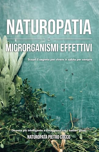 NATUROPATIA E MICRORGANISMI EFFETTIVI: SCOPRI IL SEGRETO PER VIVERE IN SALUTE PER SEMPRE