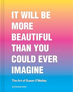It Will Be More Beautiful Than You Could Ever Imagine: The Art of Susan O’Malley